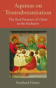 Aquinas on Transubstantiation The Real Presence of Christ in the Eucharist