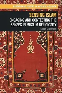 Sensing Islam Engaging and Contesting the Senses in Muslim Religiosity