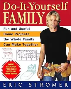 Do–It–Yourself Family Fun and Useful Home Projects the Whole Family Can Make Together