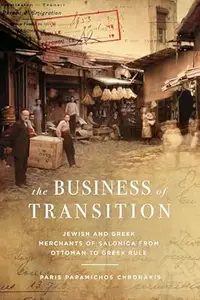 The Business of Transition Jewish and Greek Merchants of Salonica from Ottoman to Greek Rule