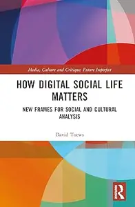 How Digital Social Life Matters New Frames for Social and Cultural Analysis