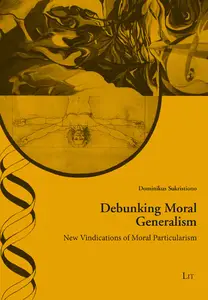 Debunking Moral Generalism  New Vindications of Moral Particularism