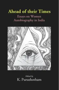 Ahead of their Times Essays on Women Autobiography in India