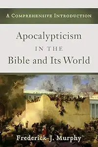 Apocalypticism in the Bible and Its World A Comprehensive Introduction