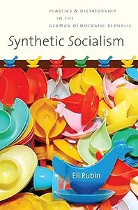 Synthetic Socialism Plastics and Dictatorship in the German Democratic Republic