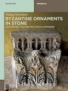 Byzantine Ornaments in Stone Architectural Sculpture and Liturgical Furnishings