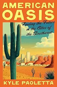 American Oasis Finding the Future in the Cities of the Southwest