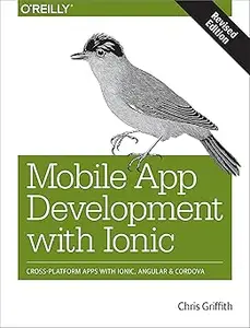 Mobile App Development with Ionic, Revised Edition Cross–Platform Apps with Ionic, Angular, and Cordova