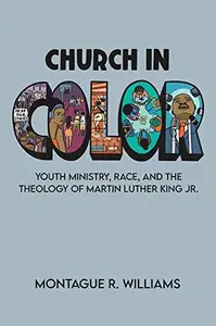 Church in Color Youth Ministry, Race, and the Theology of Martin Luther King Jr