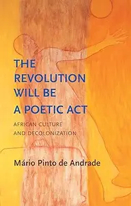 The Revolution Will Be a Poetic Act African Culture and Decolonization