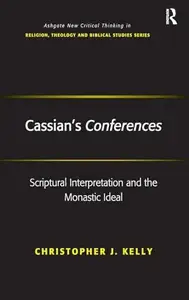 Cassian's Conferences Scriptural Interpretation and the Monastic Ideal (Routledge New Critical Thinking in Religion, Theology