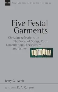 Five Festal Garments Christian Reflections on the Song of Songs, Ruth, Lamentations, Ecclesiastes and Esther (Volume 10) (New