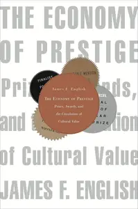 The Economy of Prestige Prizes, Awards, and the Circulation of Cultural Value