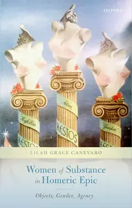 Women of Substance in Homeric Epic Objects, Gender, Agency