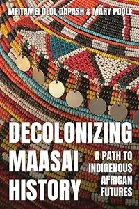 Decolonizing Maasai History A Path to Indigenous African Futures