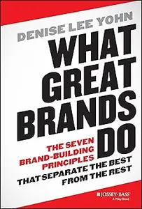 What Great Brands Do The Seven Brand–Building Principles that Separate the Best from the Rest