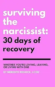 Surviving the Narcissist 30 Days of Recovery Whether You're Loving, Leaving, or Living With One