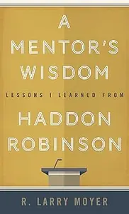 A Mentor's Wisdom Lessons I Learned From Haddon Robinson