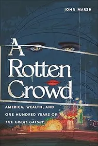 A Rotten Crowd America, Wealth, and One–Hundred Years of The Great Gatsby