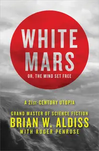 White Mars; or, The Mind Set Free A 21st–Century Utopia