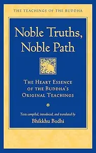 Noble Truths, Noble Path The Heart Essence of the Buddha's Original Teachings