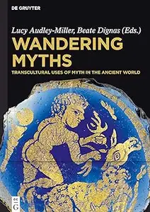 Wandering Myths Transcultural Uses of Myth in the Ancient World