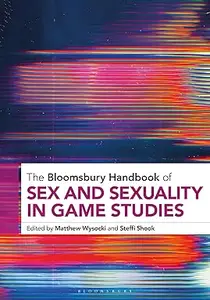 The Bloomsbury Handbook of Sex and Sexuality in Game Studies