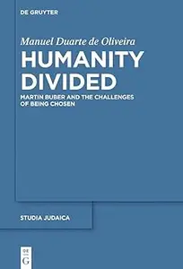 Humanity Divided Martin Buber and the Challenges of Being Chosen