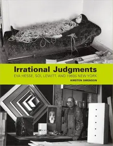 Irrational Judgments Eva Hesse, Sol LeWitt, and 1960s New York