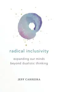 Radical Inclusivity Expanding Our Minds Beyond Dualistic Thinking (Shifts in Consciousness)