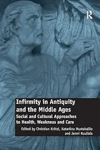 Infirmity in Antiquity and the Middle Ages Social and Cultural Approaches to Health, Weakness and Care