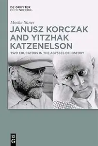 Janusz Korczak and Yitzhak Katzenelson Two Educators in the Abysses of History