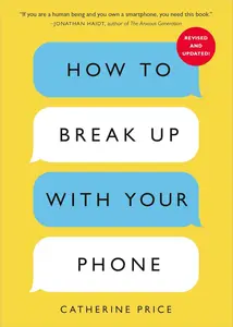 How to Break Up with Your Phone, Revised Edition The 30–Day Digital Detox Plan