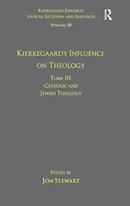 Volume 10, Tome III Kierkegaard's Influence on Theology Catholic and Jewish Theology