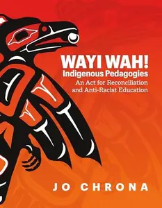 Wayi Wah! Indigenous Pedagogies An Act for Reconciliation and Anti–Racist Education