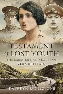 Testament of Lost Youth The Early Life and Loves of Vera Brittain