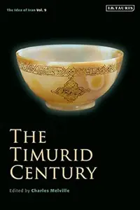 The Timurid Century The Idea of Iran Vol.9