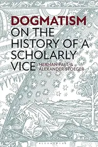 Dogmatism On the History of a Scholarly Vice