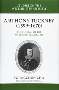 Anthony Tuckney Theologian of the Westminster Assembly (Studies on the Westminster Assembly)