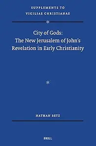 City of Gods The New Jerusalem of John's Revelation in Early Christianity