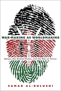 War–Making as Worldmaking Kenya, the United States, and the War on Terror