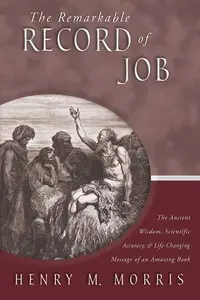 The Remarkable Record of Job The Ancient Wisdom, Scientific Accuracy, & Life–Changing Message of an Amazing Book