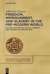 Freedom, Imprisonment, and Slavery in the Pre–Modern World Cultural–Historical, Social–Literary, and Theoretical Reflec