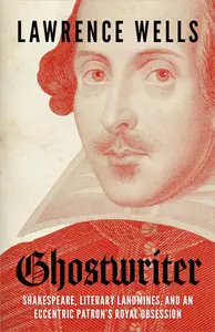 Ghostwriter Shakespeare, Literary Landmines, and an Eccentric Patron's Royal Obsession