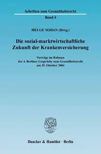 Die sozial–marktwirtschaftliche Zukunft der Krankenversicherung Vorträge im Rahmen der 4. Berliner Gespräche zum Gesundheitsre