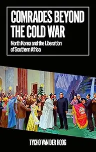 Comrades Beyond the Cold War North Korea and the Liberation of Southern Africa