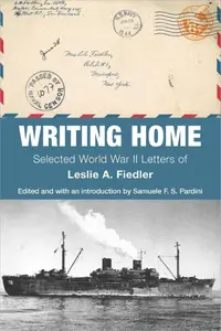 Writing Home Selected World War II Letters of Leslie A. Fiedler