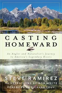 Casting Homeward An Angler and Naturalist's Journey to America's Legendary Rivers