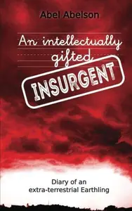 An intellectually gifted insurgent Diary of an extra–terrestrial Earthling