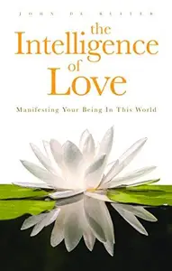 The Intelligence of Love Manifesting Your Being In This World